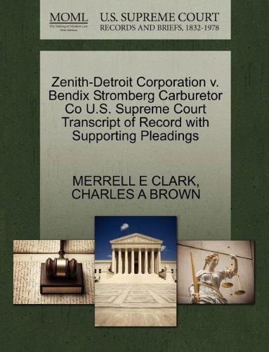 Zenith-detroit Corporation V. Bendix Stromberg Carburetor Co U.s. Supreme Court Transcript of Record with Supporting Pleadings - Charles a Brown - Books - Gale, U.S. Supreme Court Records - 9781270267157 - October 26, 2011