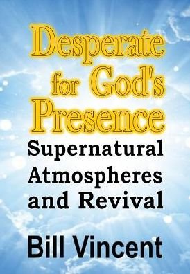 Cover for Bill Vincent · Desperate for God's Presence: Supernatural Atmospheres and Revival (Innbunden bok) (2014)