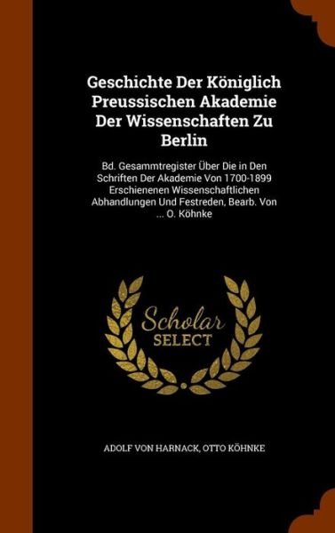 Cover for Adolf Von Harnack · Geschichte Der Koniglich Preussischen Akademie Der Wissenschaften Zu Berlin (Hardcover Book) (2015)