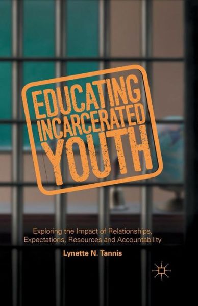 Cover for Lynette Tannis · Educating Incarcerated Youth: Exploring the Impact of Relationships, Expectations, Resources and Accountability (Paperback Book) [1st ed. 2014 edition] (2014)