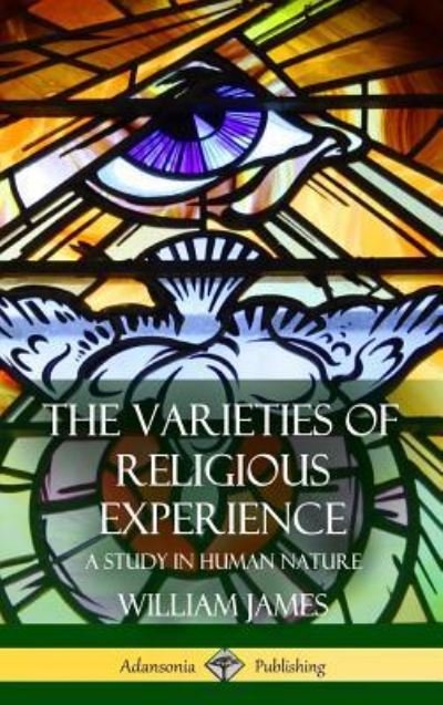 The Varieties of Religious Experience A Study in Human Nature - William James - Libros - Lulu.com - 9781387880157 - 13 de junio de 2018