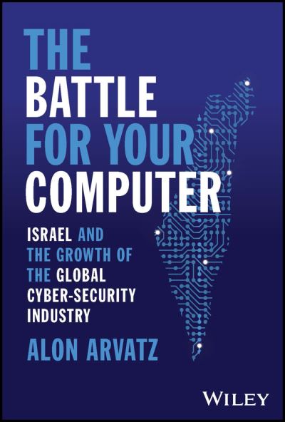 Cover for Alon Arvatz · The Battle for Your Computer: Israel and the Growth of the Global Cyber-Security Industry (Hardcover Book) (2023)