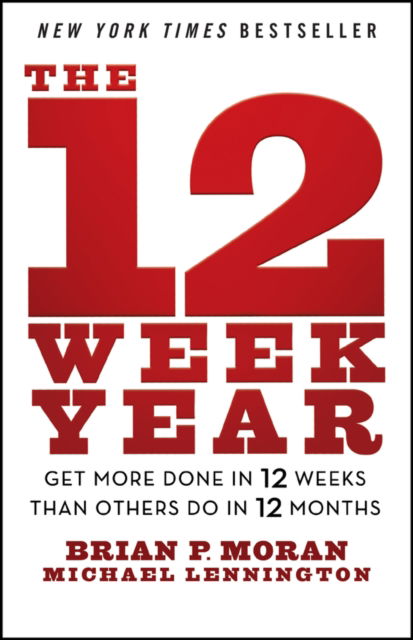 The 12 Week Year: Get More Done in 12 Weeks than Others Do in 12 Months - Moran, Brian P. (The Execution Company) - Books - John Wiley & Sons Inc - 9781394369157 - November 10, 2025