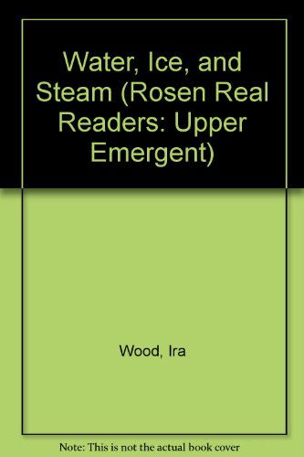 Cover for Ira Wood · Water, Ice, and Steam (Rosen Real Readers: Upper Emergent) (Paperback Book) [Big edition] (2006)