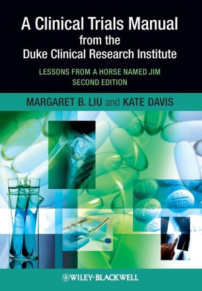 Cover for Liu, Margaret (Clinical Trials Consulting, Singapore) · A Clinical Trials Manual From The Duke Clinical Research Institute: Lessons from a Horse Named Jim (Paperback Bog) (2010)