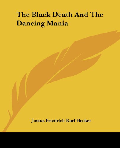 The Black Death and the Dancing Mania - Justus Friedrich Karl Hecker - Books - Kessinger Publishing, LLC - 9781419154157 - June 17, 2004