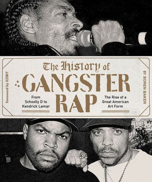 Cover for Soren Baker · The History of Gangster Rap: From Schoolly D to Kendrick Lamar, the Rise of a Great American Art Form (Paperback Book) (2018)