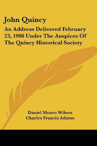 John Quincy: an Address Delivered February 23, 1908 Under the Auspices of the Quincy Historical Society - Charles Francis Adams - Books - Kessinger Publishing, LLC - 9781428655157 - July 25, 2006