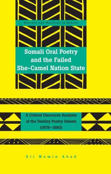 Cover for Ali Mumin Ahad · Somali Oral Poetry and the Failed She-Camel Nation State: A Critical Discourse Analysis of the Deelley Poetry Debate (1979-1980) - Society &amp; Politics in Africa (Hardcover Book) [New edition] (2015)