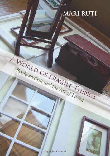 Cover for Mari Ruti · A World of Fragile Things: Psychoanalysis and the Art of Living (Hardcover Book) (2009)