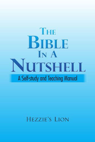 The Bible in a Nutshell: a Self-study and Teaching Manual - Hezzie's Lion - Books - Xlibris, Corp. - 9781441553157 - August 12, 2009