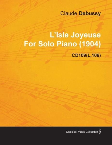 L'isle Joyeuse by Claude Debussy for Solo Piano (1904) Cd109 (L.106) - Claude Debussy - Livres - Meyer Press - 9781446516157 - 23 novembre 2010