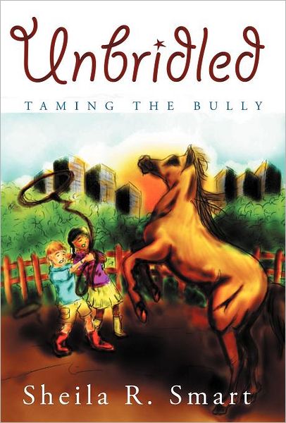 Unbridled: Taming the Bully - Sheila R Smart - Books - WestBow Press - 9781449726157 - November 18, 2011