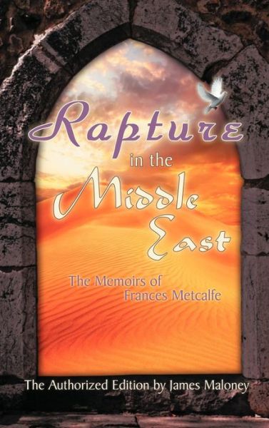 Cover for James Maloney · Rapture in the Middle East: the Memoirs of Frances Metcalfe (Hardcover Book) (2012)