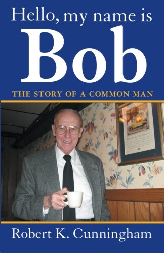 Cover for Robert K. Cunningham · Hello, My Name is Bob: the Story of a Common Man (Paperback Book) (2013)