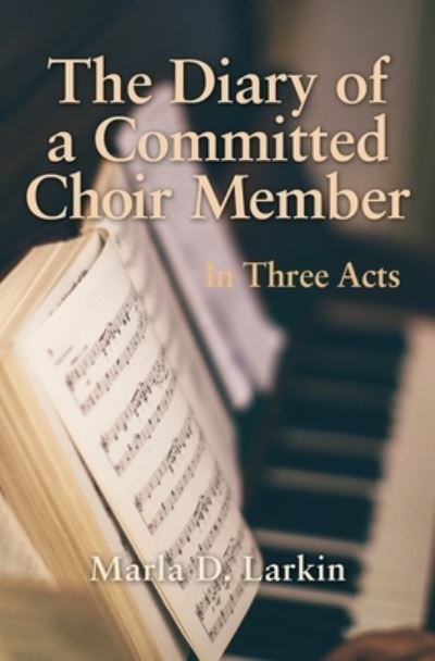 Cover for Marla D Larkin · The Diary of a Committed Choir Member: In Three Acts (Taschenbuch) (2019)