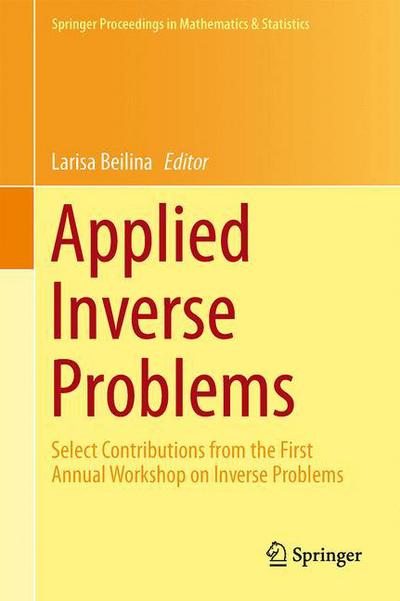 Cover for Larisa Beilina · Applied Inverse Problems: Select Contributions from the First Annual Workshop on Inverse Problems - Springer Proceedings in Mathematics &amp; Statistics (Hardcover Book) [2013 edition] (2013)