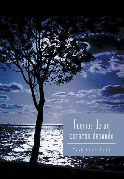 Cover for Ysel Rodriguez · Poemas De Un Corazon Desnudo (Innbunden bok) (2013)