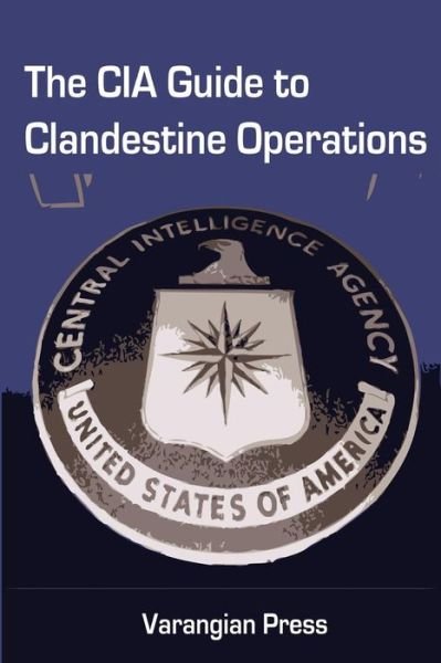 Cover for Varangian Press · The Cia Guide to Clandestine Operations (Taschenbuch) (2011)