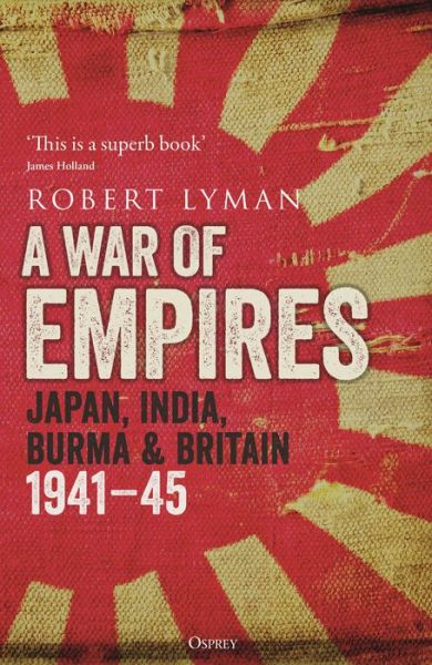 Cover for Robert Lyman · A War of Empires: Japan, India, Burma &amp; Britain: 1941–45 (Paperback Book) (2023)