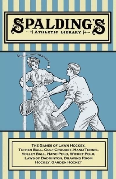 Cover for Anon · Spalding's Athletic Library - The Games of Lawn Hockey, Tether Ball, Golf-Croquet, Hand Tennis, Volley Ball, Hand Polo, Wicket Polo, Laws of Badminton, Drawing Room Hockey, Garden Hockey (Paperback Bog) (2016)