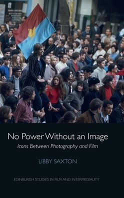 Cover for Libby Saxton · No Power without an Image: Icons Between Photography and Film - Edinburgh Studies in Film and Intermediality (Hardcover Book) (2020)