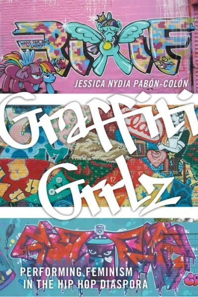 Jessica Nydia Pabon-Colon · Graffiti Grrlz: Performing Feminism in the Hip Hop Diaspora (Gebundenes Buch) (2018)