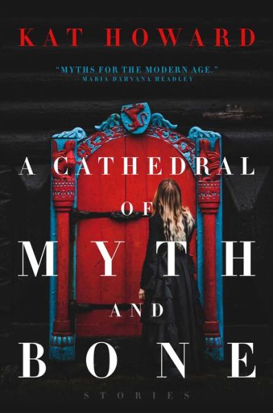 Cover for Kat Howard · A Cathedral of Myth and Bone: Stories (Hardcover Book) (2019)