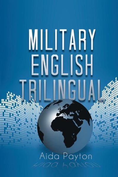 Military English Trilingual - Aida Payton - Bøker - Xlibris Corporation - 9781483654157 - 29. juni 2013
