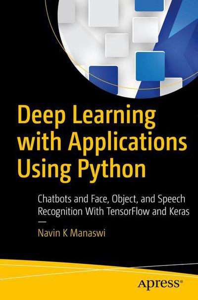 Cover for Navin Kumar Manaswi · Deep Learning with Applications Using Python: Chatbots and Face, Object, and Speech Recognition With TensorFlow and Keras (Paperback Book) [1st edition] (2018)