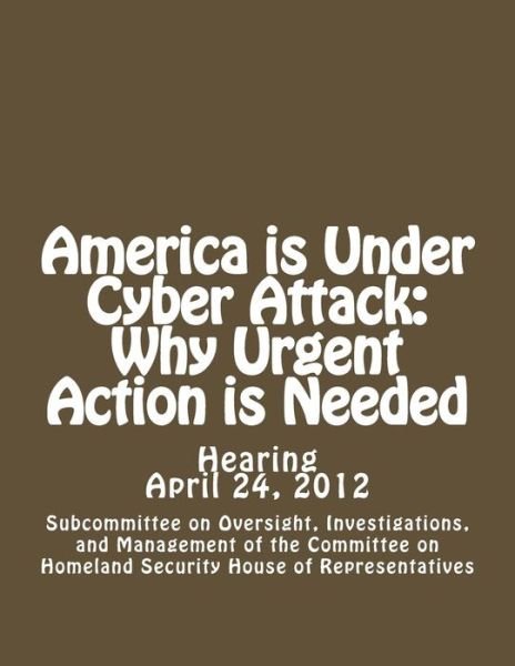 Cover for Investigation Subcommittee on Oversight · America is Under Cyber Attack: Why Urgent Action is Needed (Paperback Book) (2013)