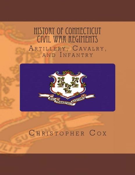 Cover for Christopher Cox · History Connecticut of Civil War Regiments: Artillery, Cavalry, and Infantry (Paperback Book) (2013)