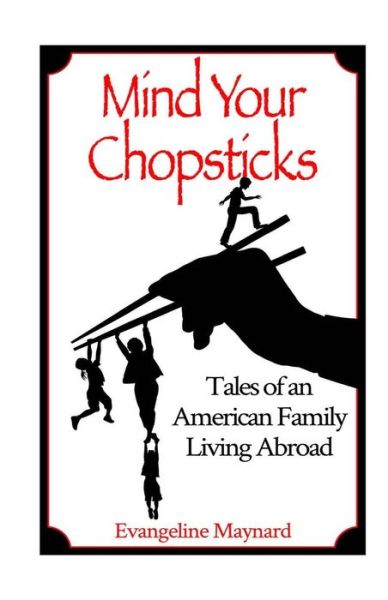 Cover for Evangeline Maynard · Mind Your Chopsticks: Tales of an American Family Living Abroad (Paperback Book) (2013)