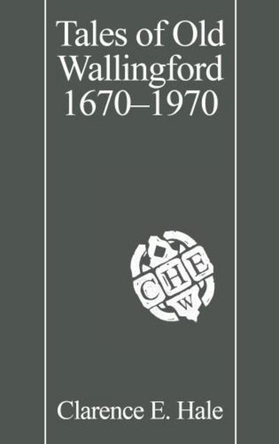 Cover for Clarence E. Hale · Tales of Old Wallingford 1670–1970 (Paperback Book) (2017)