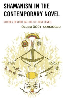 Cover for OEzlem OEgut Yazicioglu · Shamanism in the Contemporary Novel: Stories Beyond Nature-Culture Divide - Ecocritical Theory and Practice (Gebundenes Buch) (2022)