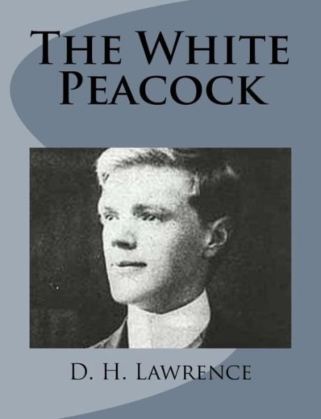 The White Peacock - D H Lawrence - Livres - Createspace - 9781499213157 - 22 avril 2014