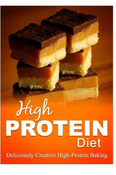 Cover for High Protein Diet · High Protein Diet - Deliciously Creative High-protein Baking: High-protein Cooking and Baking for Weight Loss and Energy (Paperback Book) (2014)