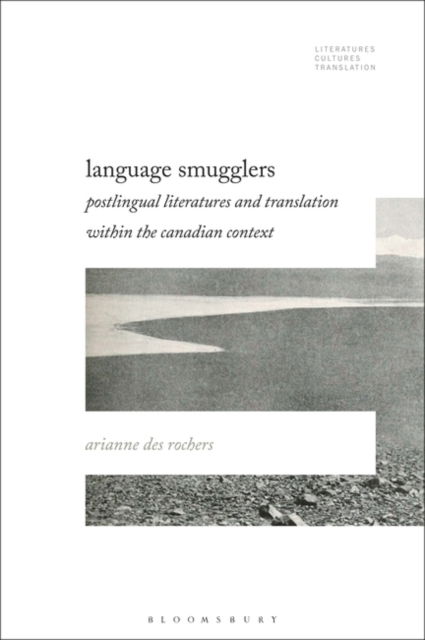 Cover for Rochers, Dr. Arianne Des (Universite de Moncton, Canada) · Language Smugglers: Postlingual Literatures and Translation within the Canadian Context - Literatures, Cultures, Translation (Paperback Book) (2025)