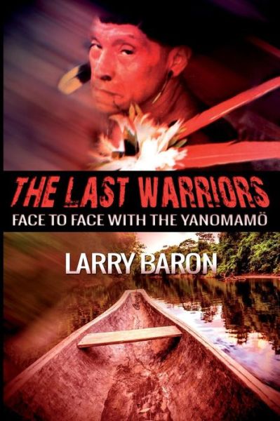 Cover for Larry Baron · The Last Warriors: Face to Face with the Yanomamo (Paperback Book) (2015)