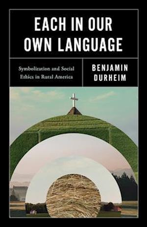 Cover for Benjamin Durheim · Each in Our Own Language: Symbolization and Social Ethics in Rural America (Paperback Book) (2025)