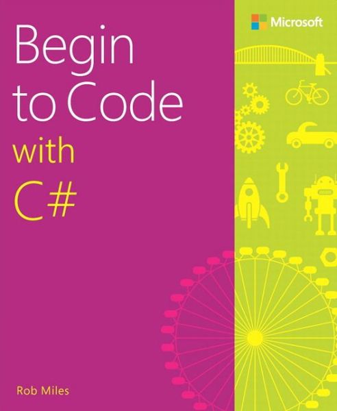 Begin to Code with C# - Rob Miles - Bøger - Microsoft Press,U.S. - 9781509301157 - 6. oktober 2016