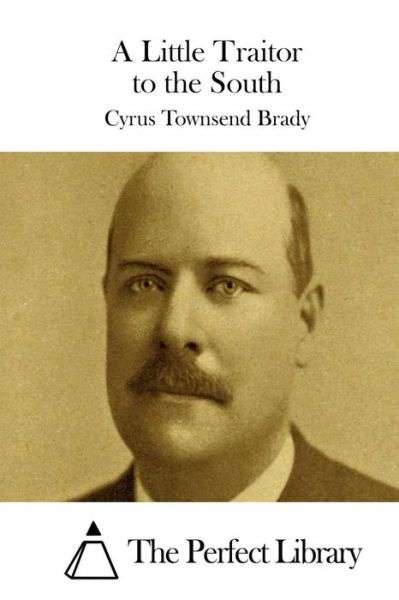 A Little Traitor to the South - Cyrus Townsend Brady - Books - Createspace - 9781511728157 - April 14, 2015