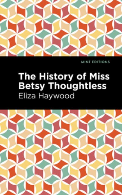 The History of Miss Betsy Thoughtless - Mint Editions - Eliza Haywood - Books - West Margin Press - 9781513133157 - March 31, 2022