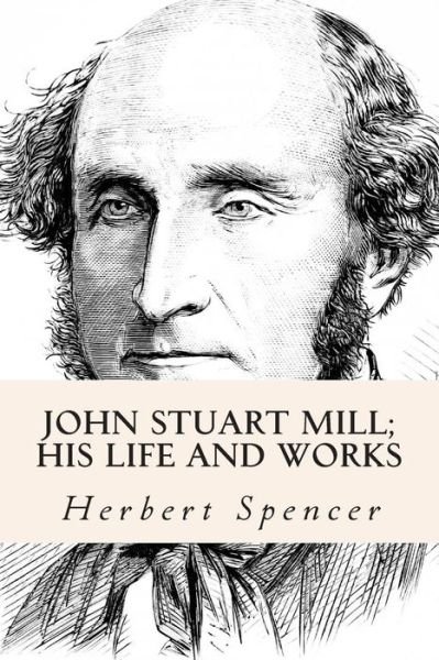 Cover for Herbert Spencer · John Stuart Mill; His Life and Works (Paperback Book) (2015)
