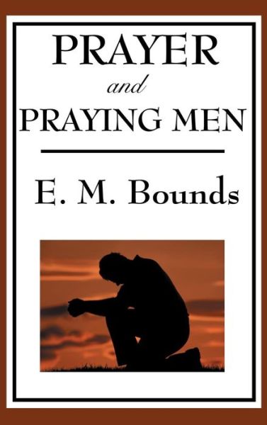 Prayer and Praying Men - Edward M Bounds - Books - Wilder Publications - 9781515436157 - April 3, 2018