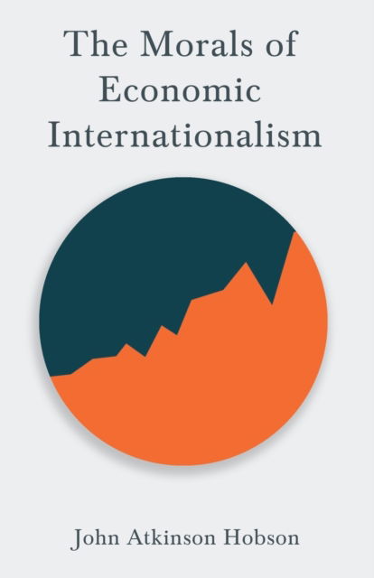Cover for John Atkinson Hobson · The Morals of Economic Internationalism: With an Excerpt From Imperialism, The Highest Stage of Capitalism By V. I. Lenin (Taschenbuch) (2019)