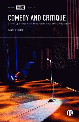 Comedy and Critique: Stand-up Comedy and the Professional Ethos of Laughter - Daniel R. Smith - Books - Bristol University Press - 9781529200157 - June 20, 2018