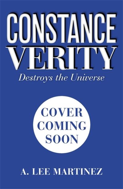 Cover for A. Lee Martinez · Constance Verity Destroys the Universe: Book 3 in the Constance Verity trilogy; The Last Adventure of Constance Verity will star Awkwafina in the forthcoming Hollywood blockbuster - The Constance Verity Trilogy (Paperback Book) (2022)