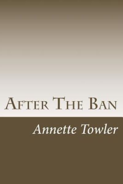 After The Ban - Annette Towler - Książki - Createspace Independent Publishing Platf - 9781530468157 - 27 marca 2016