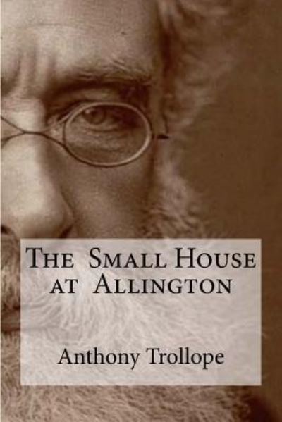 The Small House at Allington - Anthony Trollope - Bücher - Createspace Independent Publishing Platf - 9781534936157 - 27. Juni 2016